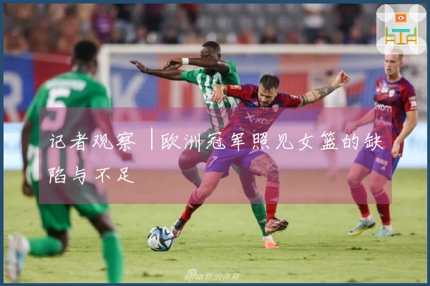 记者观察︱欧洲冠军照见女篮的缺陷与不足