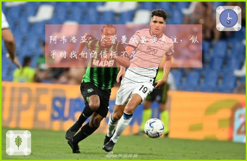 阿韦洛亚：尽管曼城备受关注，似乎对我们的信任不足