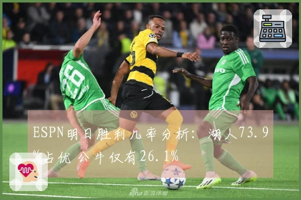 ESPN明日胜利几率分析：湖人73.9%占优 公牛仅有26.1%